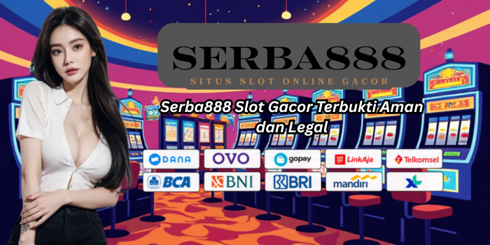 Serba888 Slot Gacor Terbukti Aman dan Legal